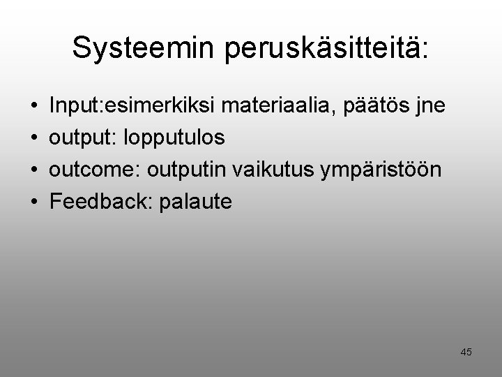 Systeemin peruskäsitteitä: • • Input: esimerkiksi materiaalia, päätös jne output: lopputulos outcome: outputin vaikutus