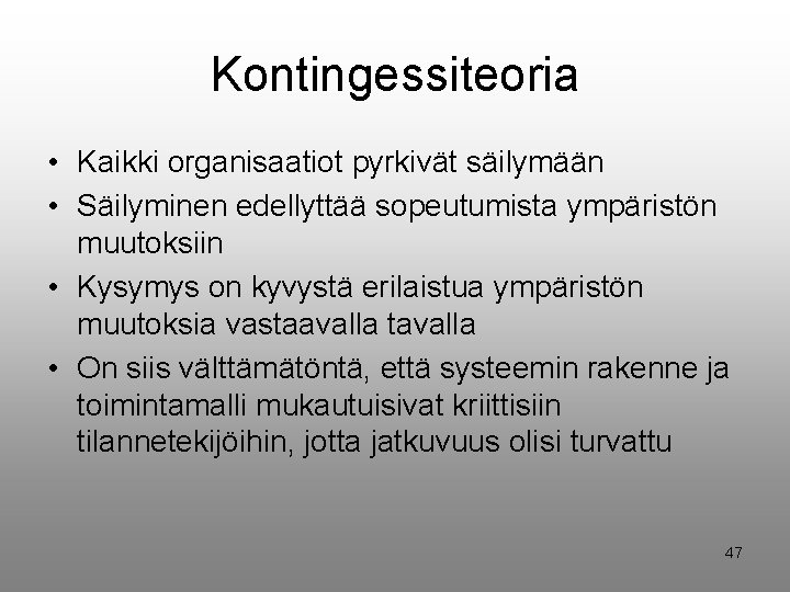 Kontingessiteoria • Kaikki organisaatiot pyrkivät säilymään • Säilyminen edellyttää sopeutumista ympäristön muutoksiin • Kysymys