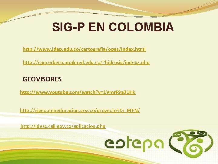 SIG-P EN COLOMBIA http: //www. idep. edu. co/cartografia/opes/index. html http: //cancerbero. unalmed. edu. co/~hidrosig/index