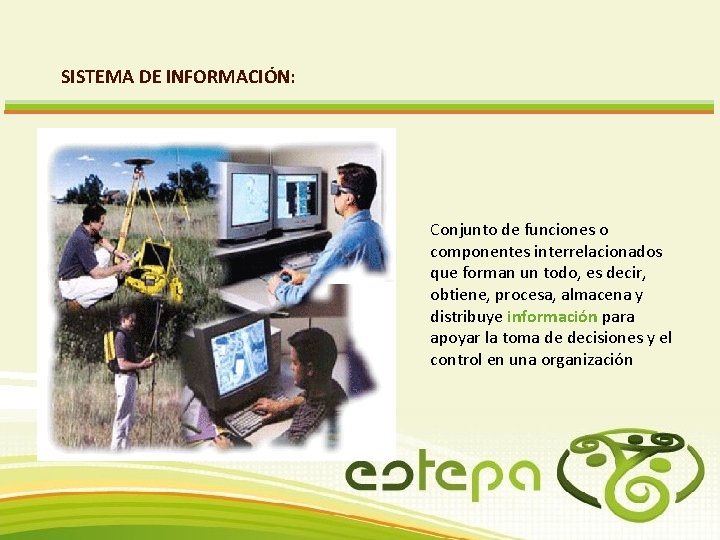 SISTEMA DE INFORMACIÓN: Conjunto de funciones o componentes interrelacionados que forman un todo, es SISTEMA DE INFORMACIÓN: Conjunto de funciones o componentes interrelacionados que forman un todo, es