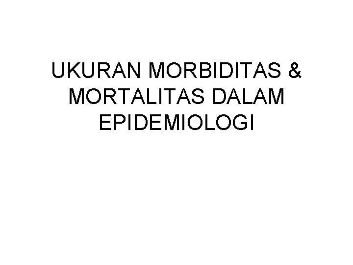 UKURAN MORBIDITAS & MORTALITAS DALAM EPIDEMIOLOGI 