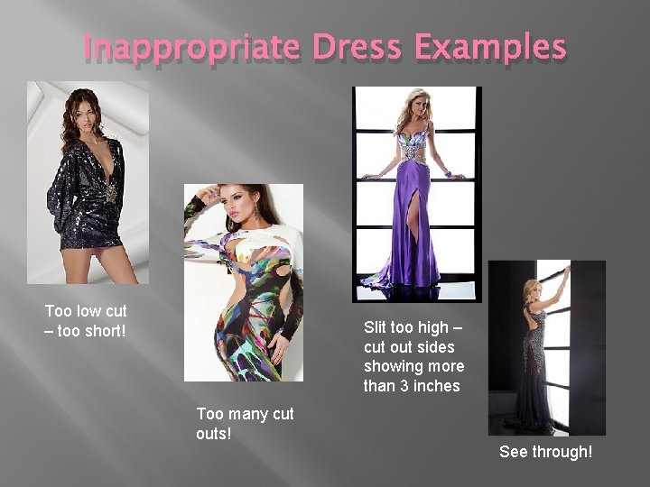 Inappropriate Dress Examples Too low cut – too short! Slit too high – cut