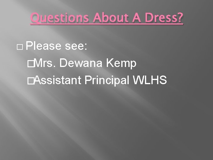 Questions About A Dress? � Please see: �Mrs. Dewana Kemp �Assistant Principal WLHS 