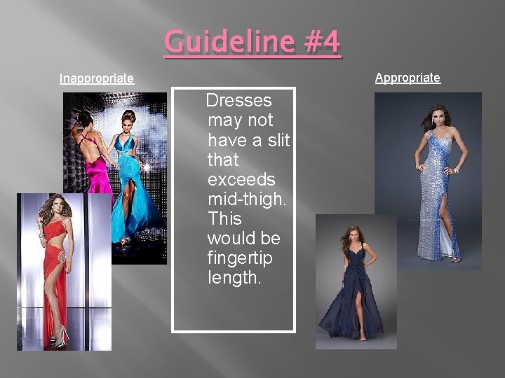 Guideline #4 Appropriate Inappropriate Dresses may not have a slit that exceeds mid-thigh. This