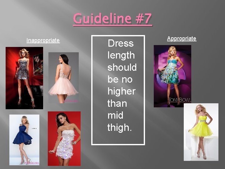 Guideline #7 Inappropriate Dress length should be no higher than mid thigh. Appropriate 