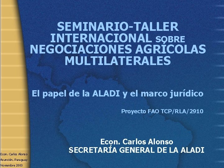 SEMINARIO-TALLER INTERNACIONAL SOBRE NEGOCIACIONES AGRÍCOLAS MULTILATERALES El papel de la ALADI y el marco