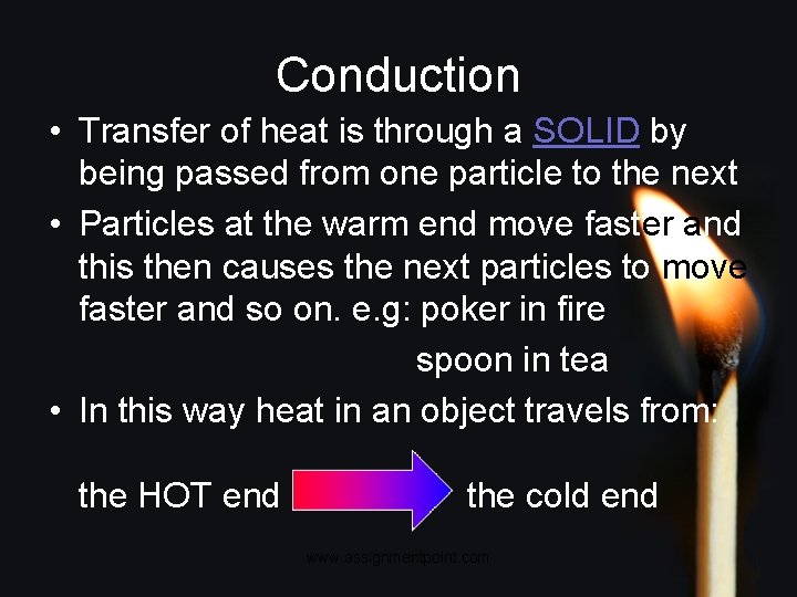 Conduction • Transfer of heat is through a SOLID by being passed from one