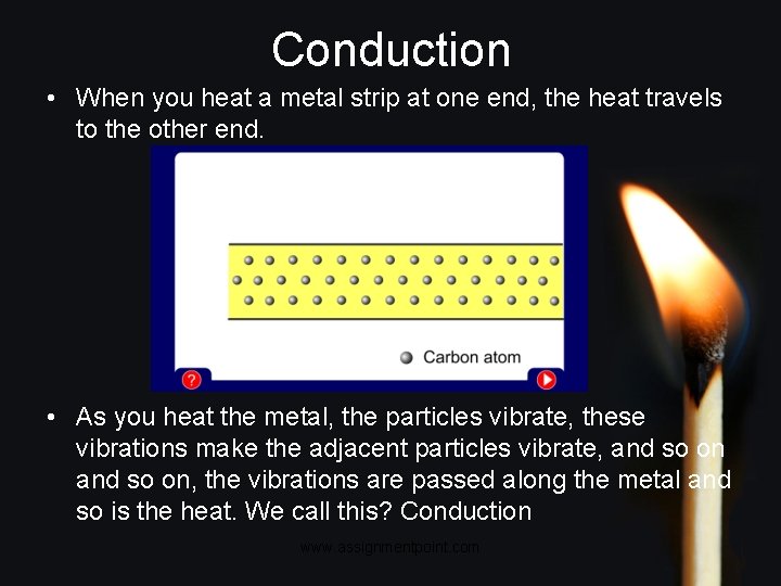Conduction • When you heat a metal strip at one end, the heat travels