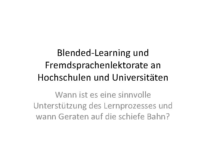 Blended-Learning und Fremdsprachenlektorate an Hochschulen und Universitäten Wann ist es eine sinnvolle Unterstützung des
