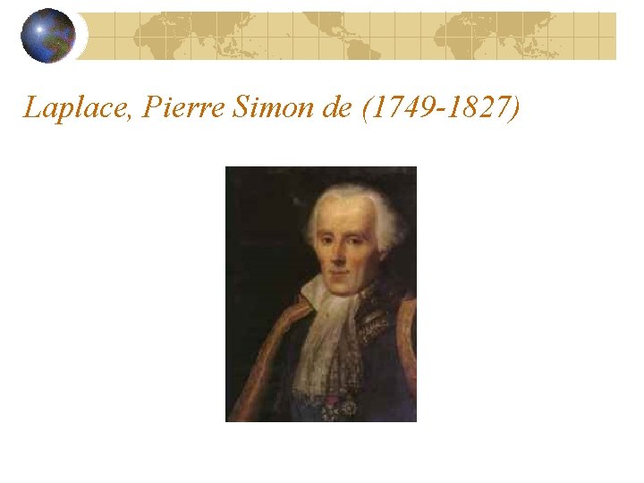 Laplace, Pierre Simon de (1749 -1827) 