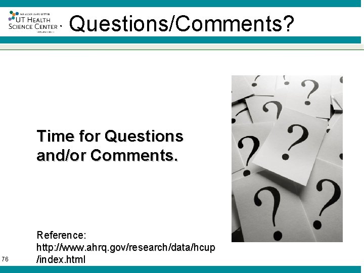 ® Questions/Comments? Time for Questions and/or Comments. 76 Reference: http: //www. ahrq. gov/research/data/hcup /index.