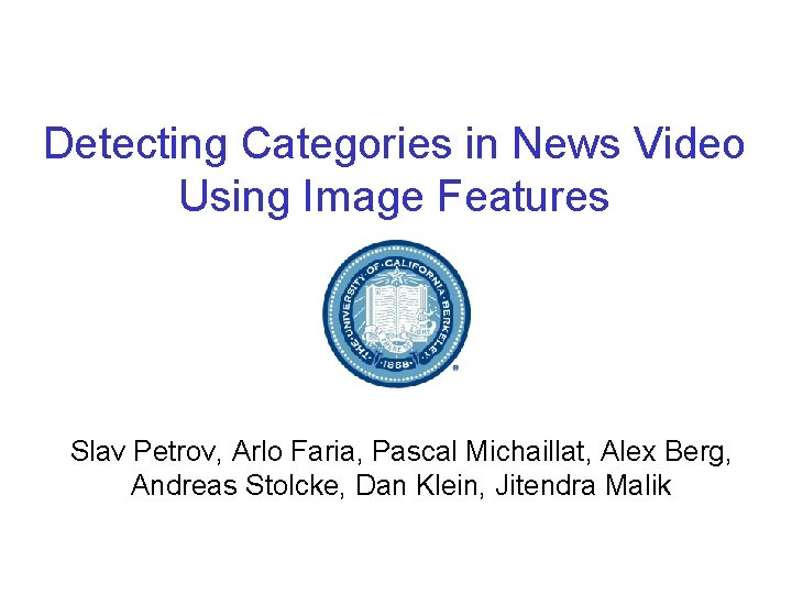 Detecting Categories in News Video Using Image Features Slav Petrov, Arlo Faria, Pascal Michaillat,