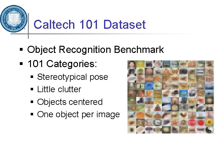 Caltech 101 Dataset § Object Recognition Benchmark § 101 Categories: § § Stereotypical pose