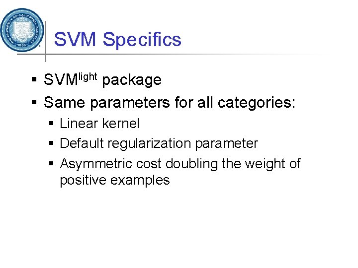 SVM Specifics § SVMlight package § Same parameters for all categories: § Linear kernel