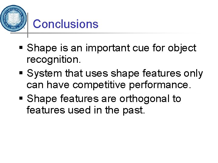 Conclusions § Shape is an important cue for object recognition. § System that uses