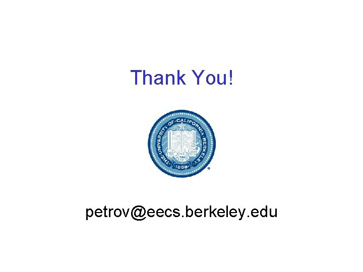 Thank You! petrov@eecs. berkeley. edu 