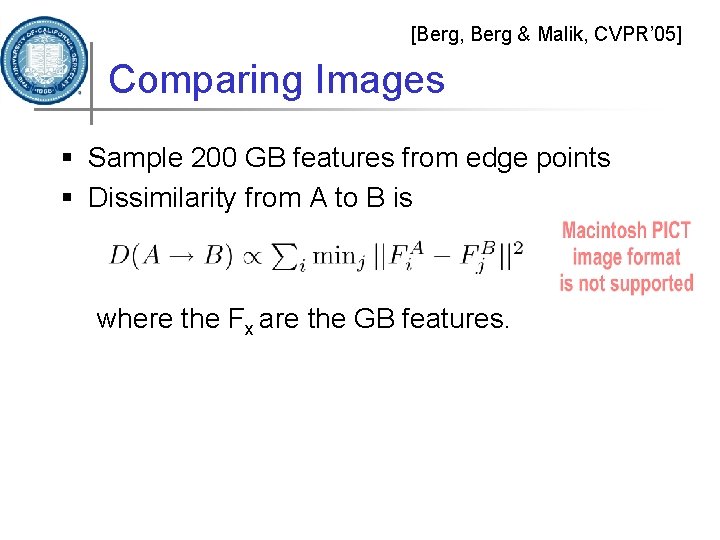 [Berg, Berg & Malik, CVPR’ 05] Comparing Images § Sample 200 GB features from