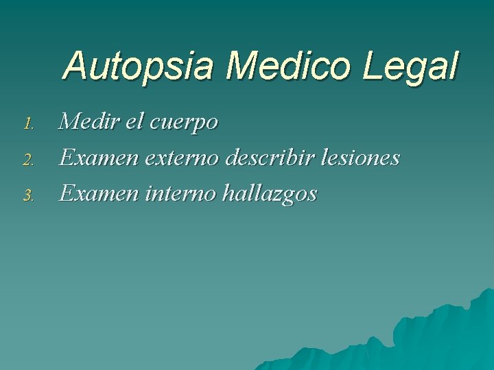 Autopsia Medico Legal 1. 2. 3. Medir el cuerpo Examen externo describir lesiones Examen