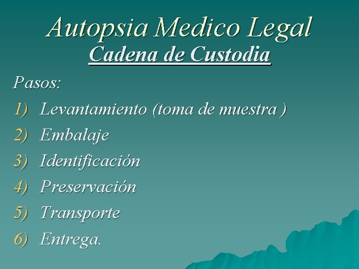 Autopsia Medico Legal Cadena de Custodia Pasos: 1) Levantamiento (toma de muestra ) 2)