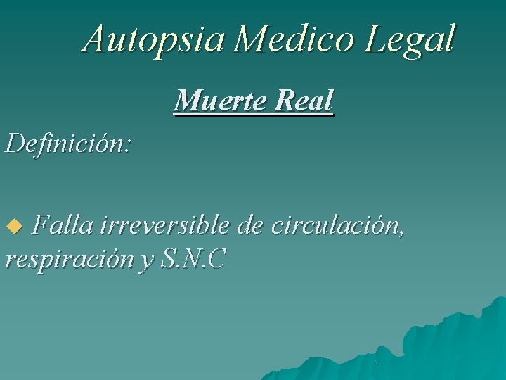 Autopsia Medico Legal Muerte Real Definición: Falla irreversible de circulación, respiración y S. N.