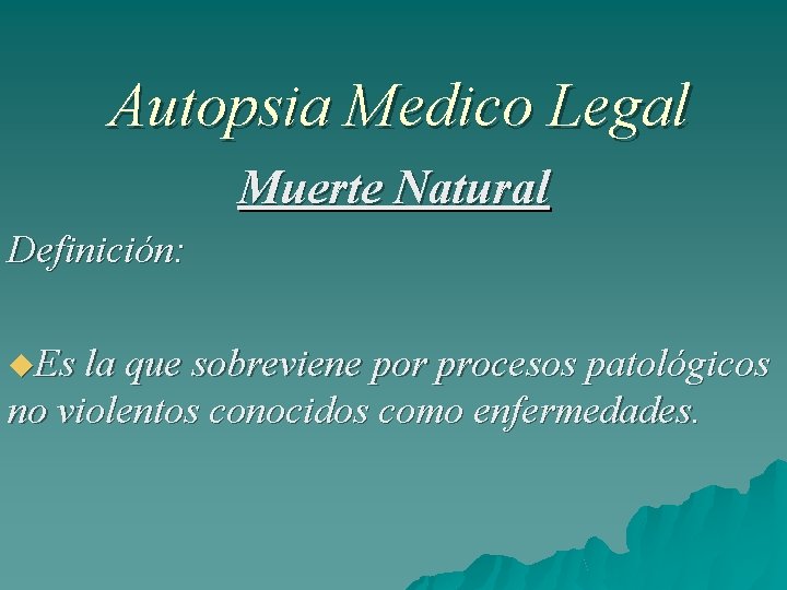 Autopsia Medico Legal Muerte Natural Definición: Es la que sobreviene por procesos patológicos no