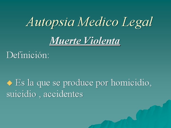 Autopsia Medico Legal Muerte Violenta Definición: Es la que se produce por homicidio, suicidio