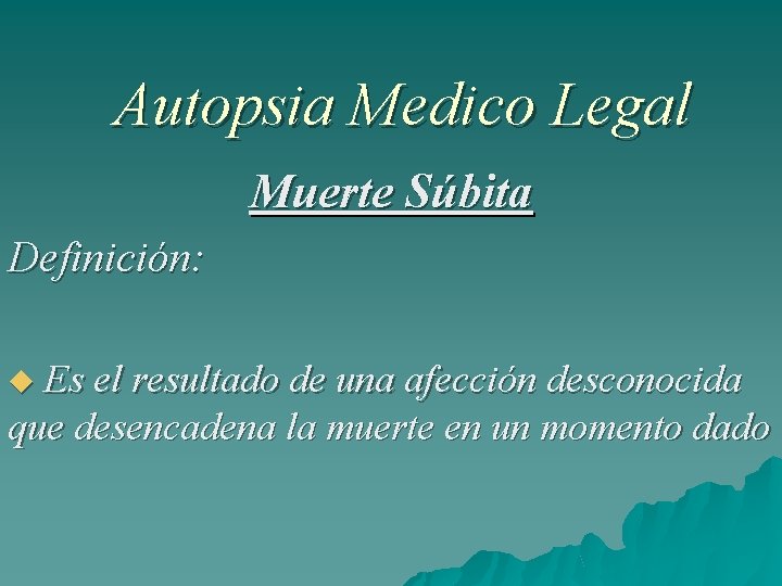 Autopsia Medico Legal Muerte Súbita Definición: Es el resultado de una afección desconocida que