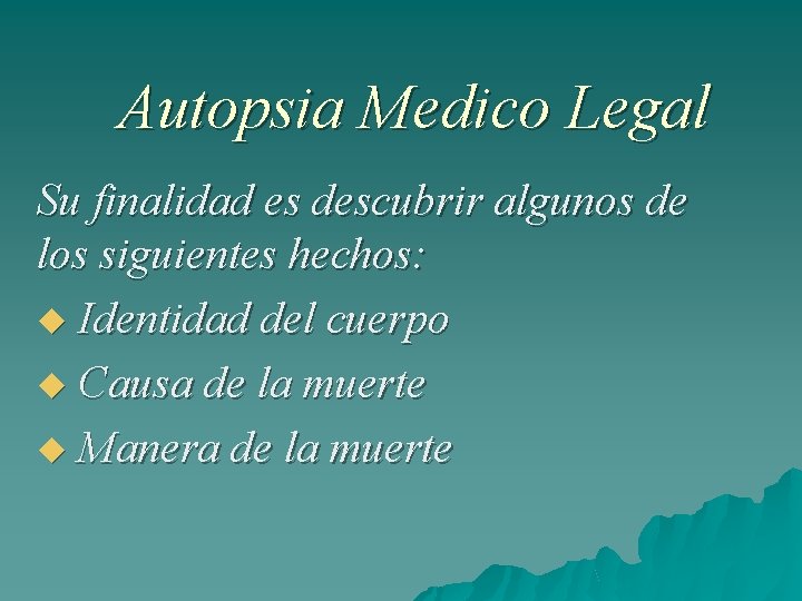 Autopsia Medico Legal Su finalidad es descubrir algunos de los siguientes hechos: Identidad del