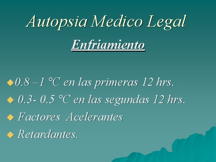 Autopsia Medico Legal Enfriamiento 0. 8 – 1 °C en las primeras 12 hrs.