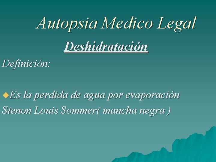 Autopsia Medico Legal Deshidratación Definición: Es la perdida de agua por evaporación Stenon Louis