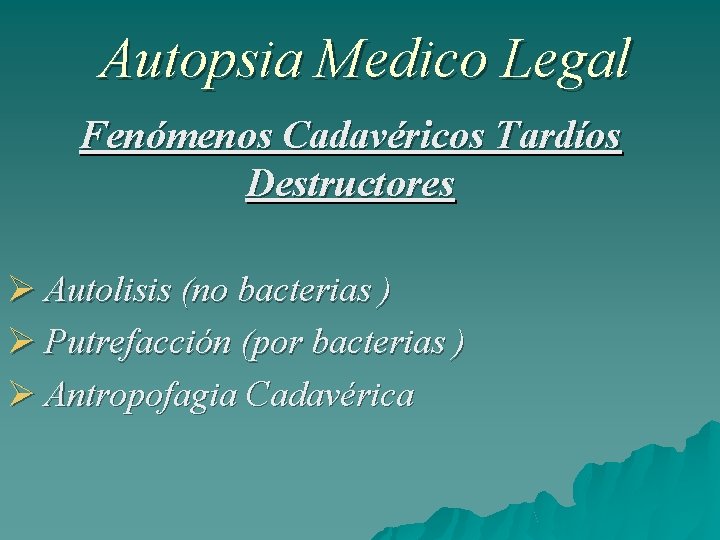 Autopsia Medico Legal Fenómenos Cadavéricos Tardíos Destructores Autolisis (no bacterias ) Putrefacción (por bacterias