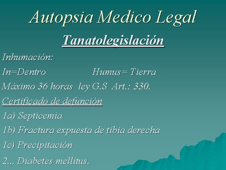 Autopsia Medico Legal Tanatolegislación Inhumación: In=Dentro Humus= Tierra Máximo 36 horas ley G. S