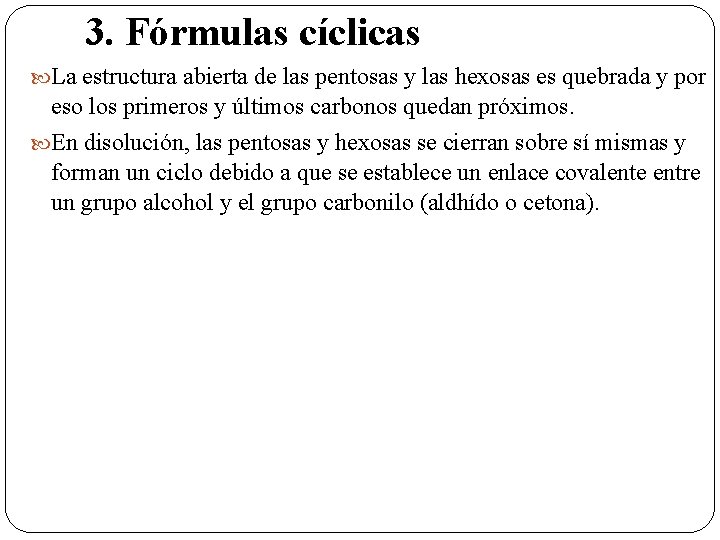 3. Fórmulas cíclicas La estructura abierta de las pentosas y las hexosas es quebrada