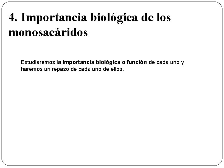 4. Importancia biológica de los monosacáridos Estudiaremos la importancia biológica o función de cada