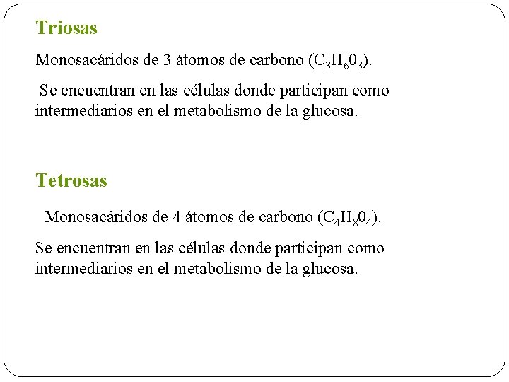 Triosas Monosacáridos de 3 átomos de carbono (C 3 H 603). Se encuentran en