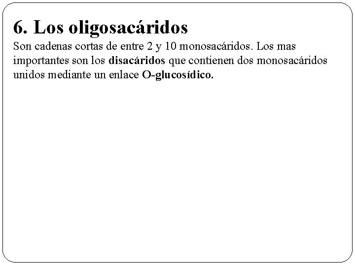 6. Los oligosacáridos Son cadenas cortas de entre 2 y 10 monosacáridos. Los mas