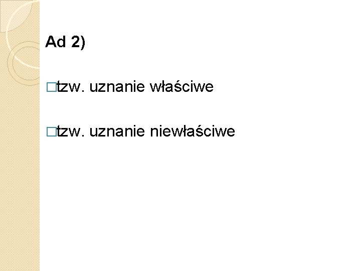 Ad 2) �tzw. uznanie właściwe �tzw. uznanie niewłaściwe 