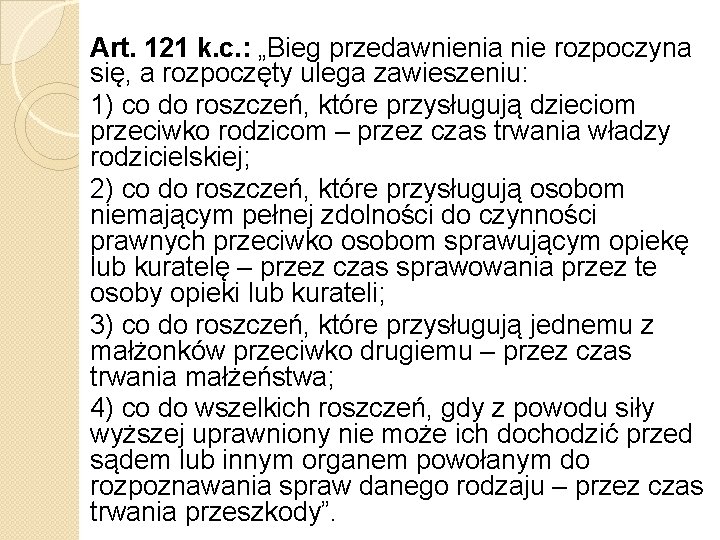 Art. 121 k. c. : „Bieg przedawnienia nie rozpoczyna się, a rozpoczęty ulega zawieszeniu: