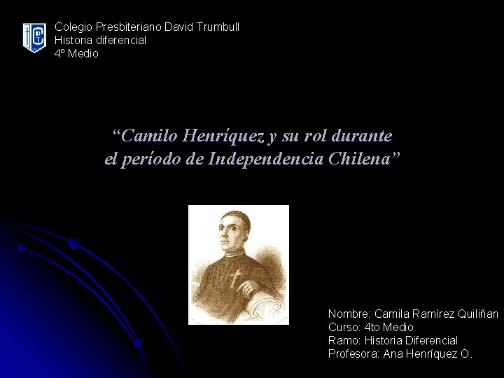 Colegio Presbiteriano David Trumbull Historia diferencial 4º Medio “Camilo Henríquez y su rol durante