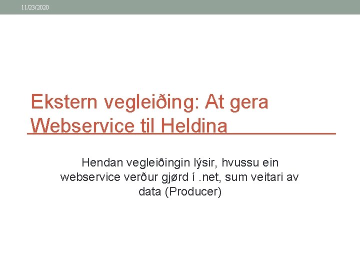 11/23/2020 Ekstern vegleiðing: At gera Webservice til Heldina Hendan vegleiðingin lýsir, hvussu ein webservice