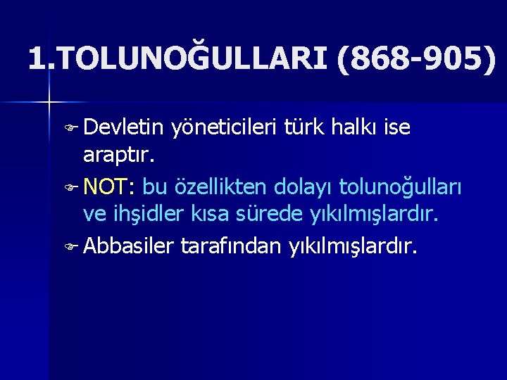 1. TOLUNOĞULLARI (868 905) F Devletin yöneticileri türk halkı ise araptır. F NOT: bu