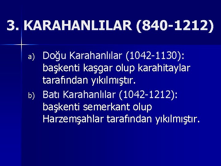 3. KARAHANLILAR (840 1212) a) b) Doğu Karahanlılar (1042 1130): başkenti kaşgar olup karahitaylar