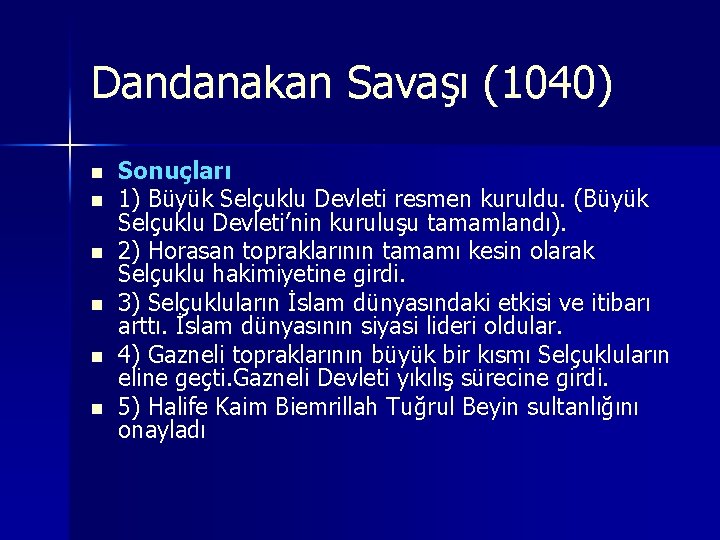 Dandanakan Savaşı (1040) n n n Sonuçları 1) Büyük Selçuklu Devleti resmen kuruldu. (Büyük