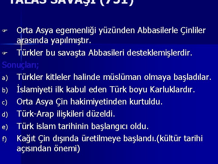 TALAS SAVAŞI (751) Orta Asya egemenliği yüzünden Abbasilerle Çinliler arasında yapılmıştır. F Türkler bu