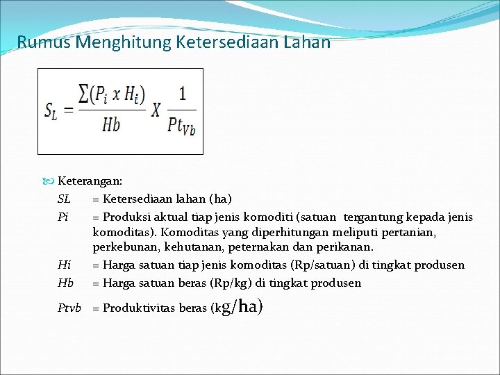 Rumus Menghitung Ketersediaan Lahan Keterangan: SL = Ketersediaan lahan (ha) Pi = Produksi aktual