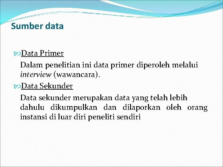 Sumber data Data Primer Dalam penelitian ini data primer diperoleh melalui interview (wawancara). Data