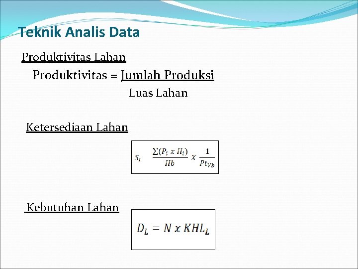 Teknik Analis Data Produktivitas Lahan Produktivitas = Jumlah Produksi Luas Lahan Ketersediaan Lahan Kebutuhan