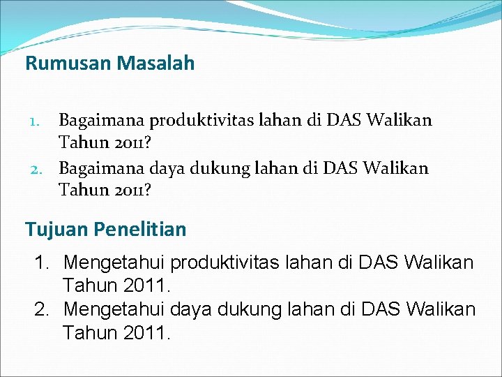 Rumusan Masalah Bagaimana produktivitas lahan di DAS Walikan Tahun 2011? 2. Bagaimana daya dukung