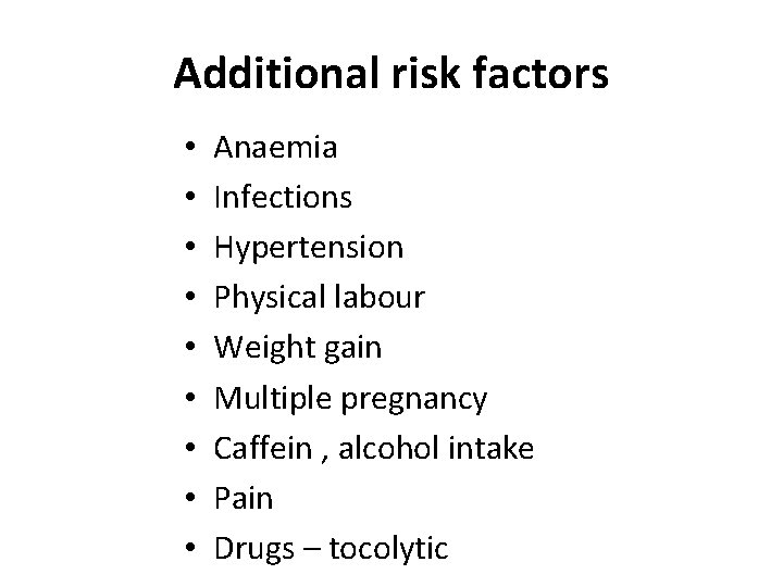 Additional risk factors • • • Anaemia Infections Hypertension Physical labour Weight gain Multiple