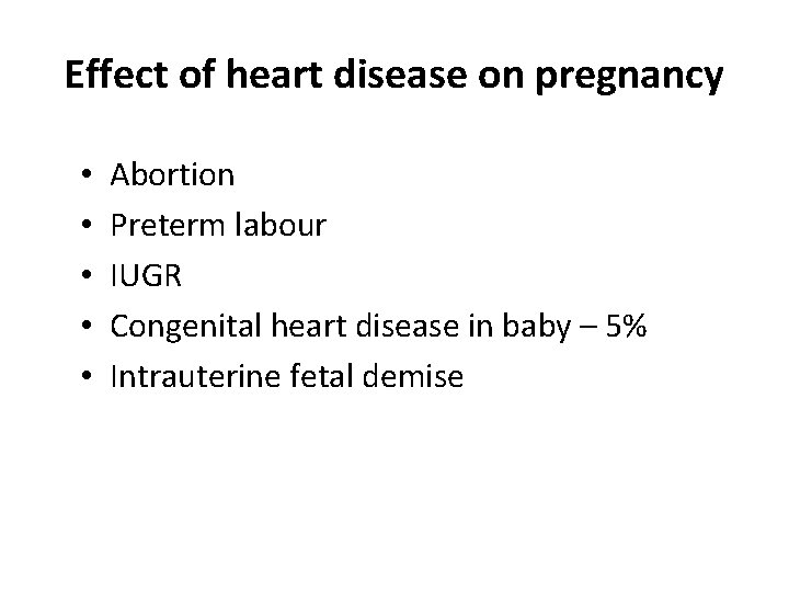 Effect of heart disease on pregnancy • • • Abortion Preterm labour IUGR Congenital